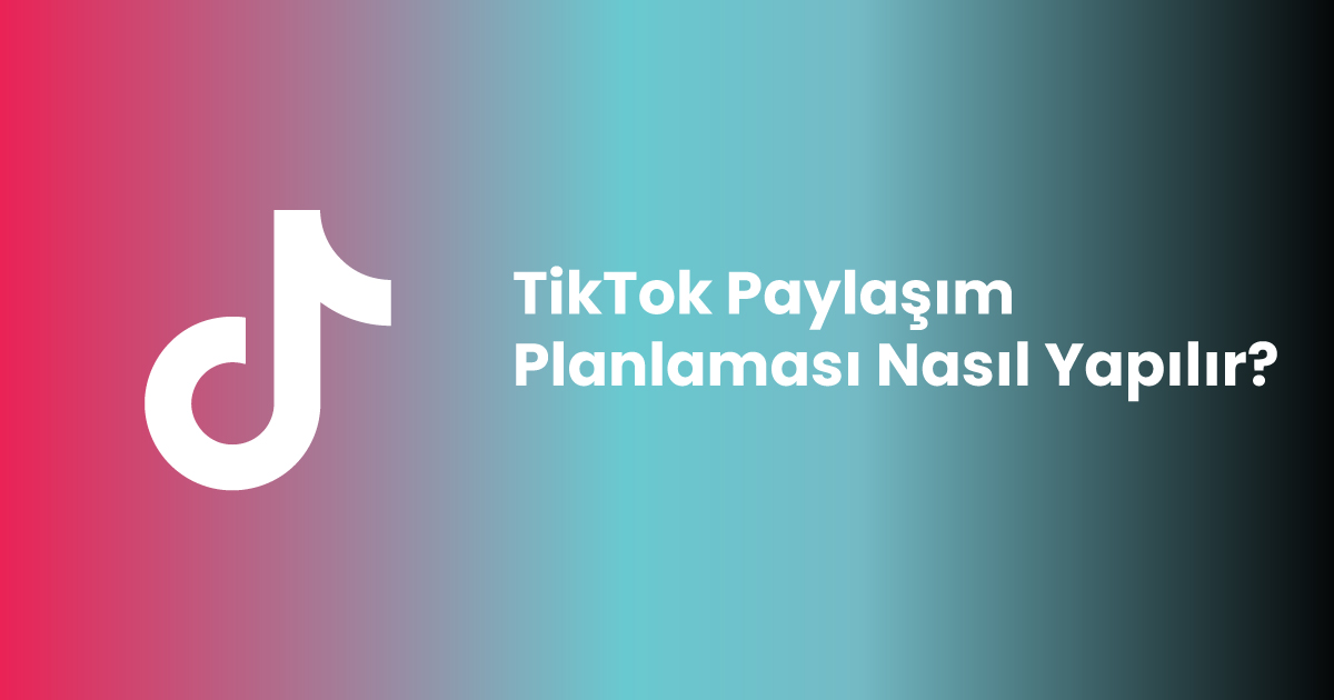 TikTok Paylaşım Planlaması Nasıl Yapılır?