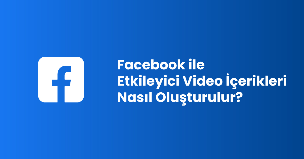 Facebook ile Etkileyici Video İçerikleri Nasıl Oluşturulur?