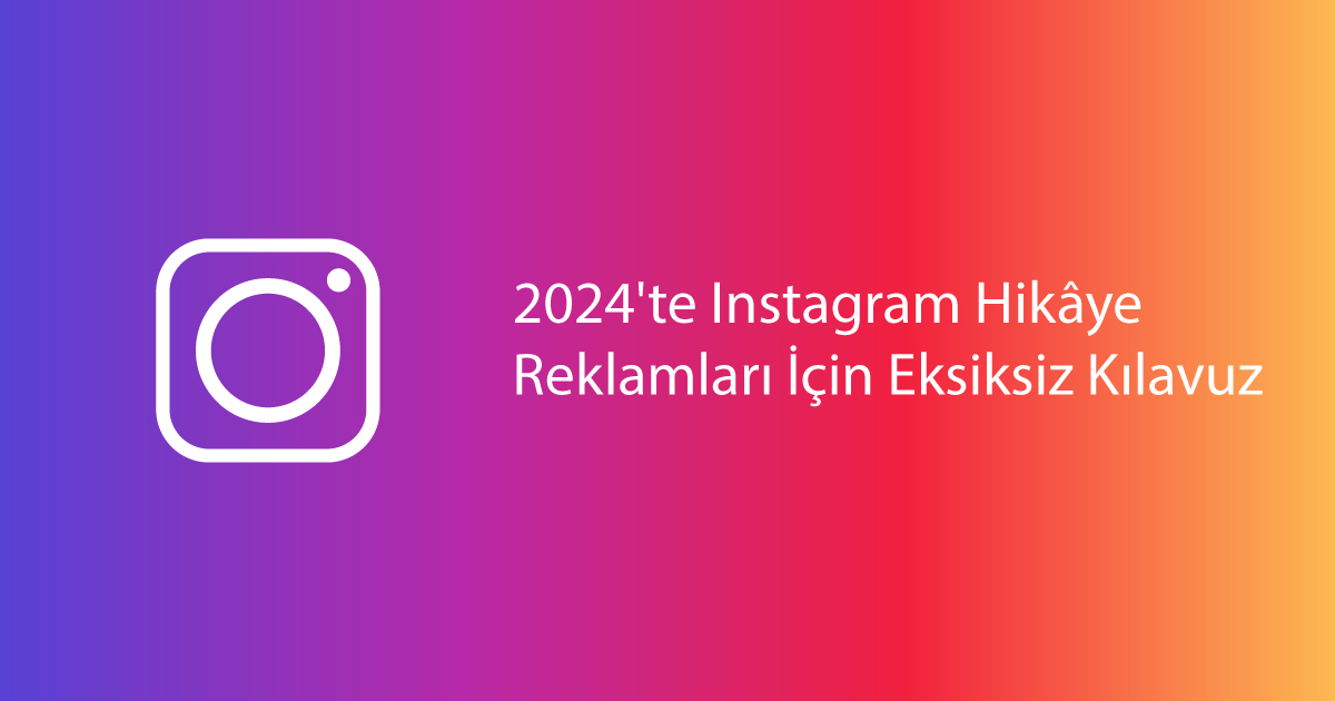 2024'te Instagram Hikâye Reklamları İçin Eksiksiz Kılavuz