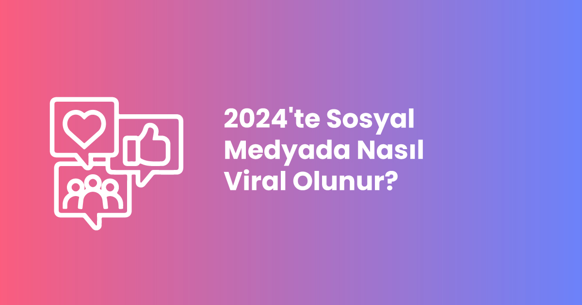 2024'te Sosyal Medyada Nasıl Viral Olunur?