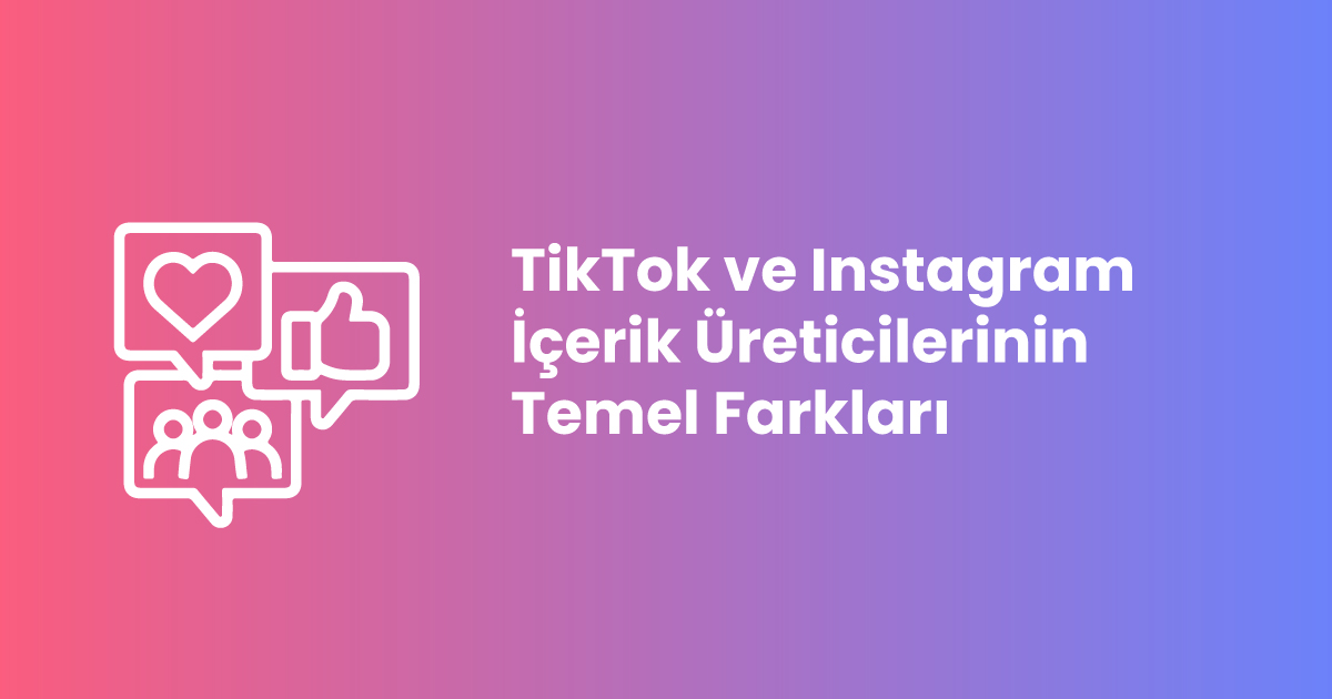 TikTok ve Instagram İçerik Üreticilerinin Temel Farkları