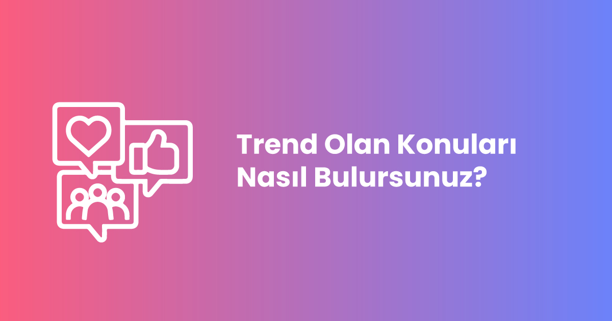 Trend Olan Konuları Nasıl Bulursunuz?