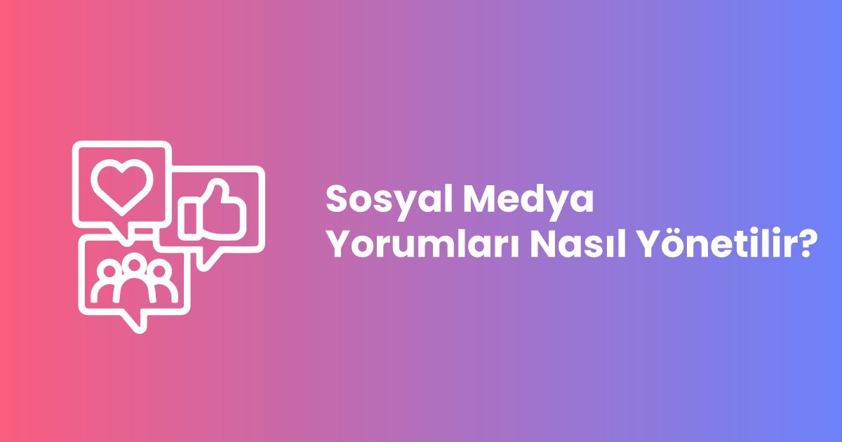 Sosyal Medya Yorumları Nasıl Yönetilir?