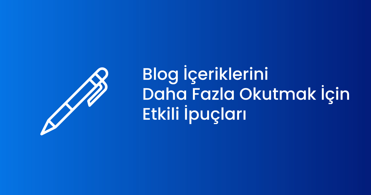 Blog İçeriklerini Daha Fazla Okutmak İçin Etkili İpuçları