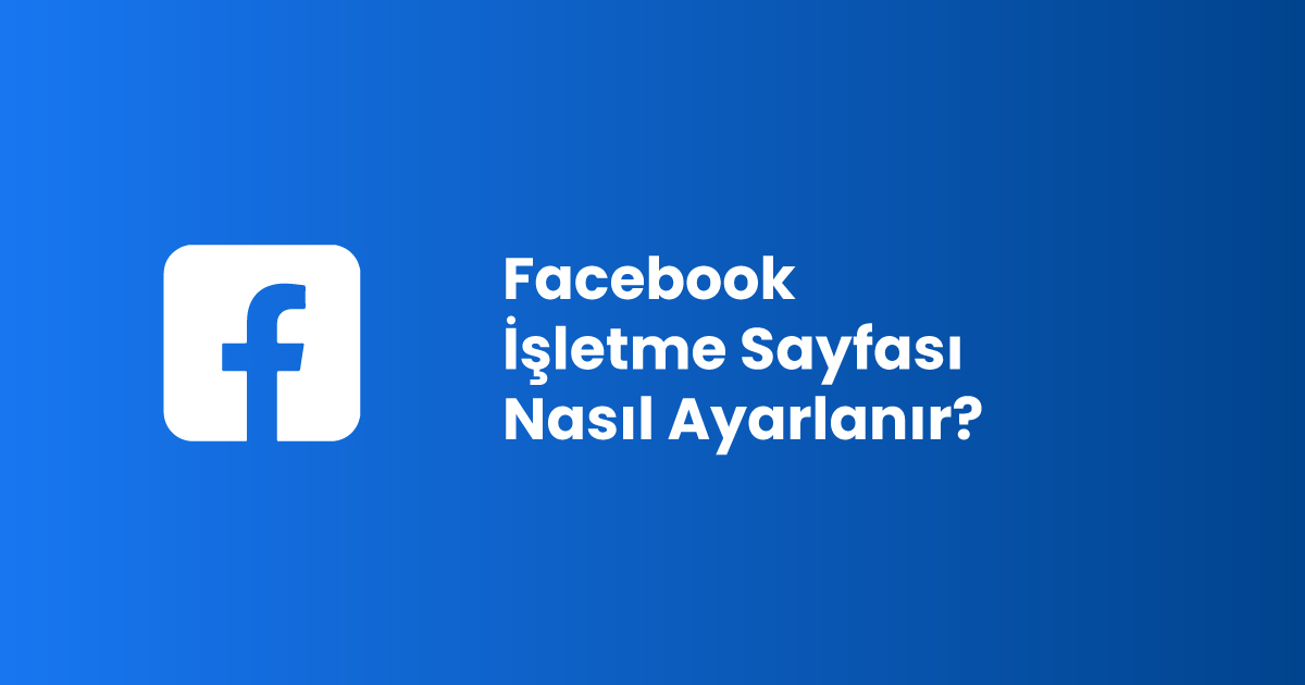 Facebook İşletme Sayfası Nasıl Ayarlanır?