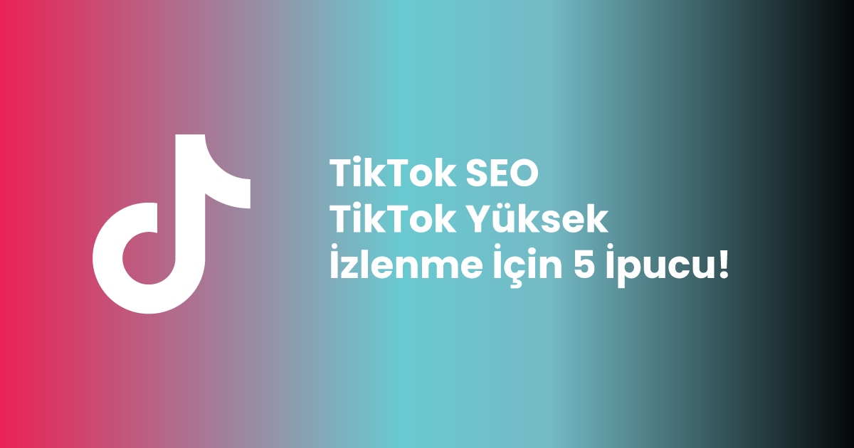 TikTok SEO | TikTok Yüksek İzlenme İçin 5 İpucu!