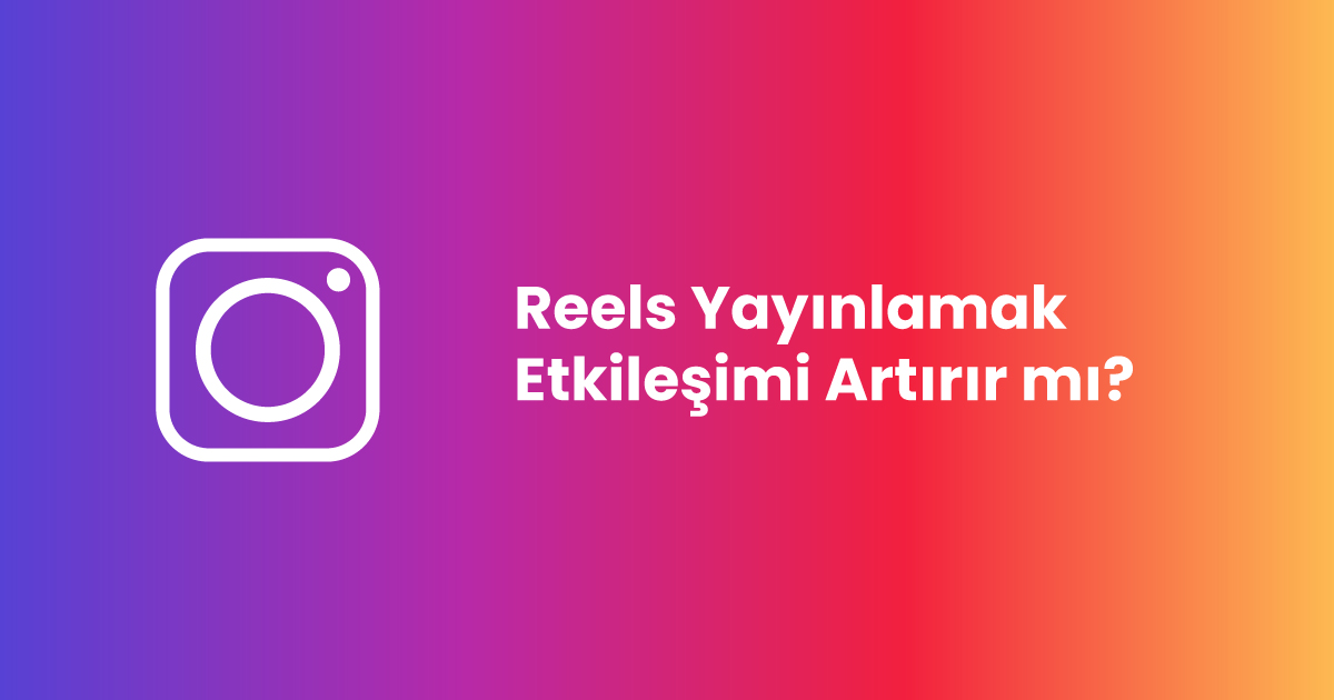 Reels Yayınlamak Etkileşimi Artırır mı?