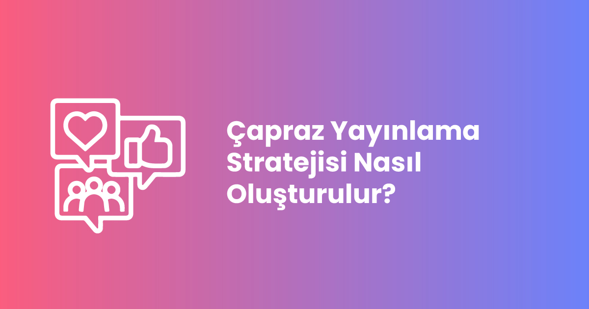 Çapraz Yayınlama Stratejisi Nasıl Oluşturulur?