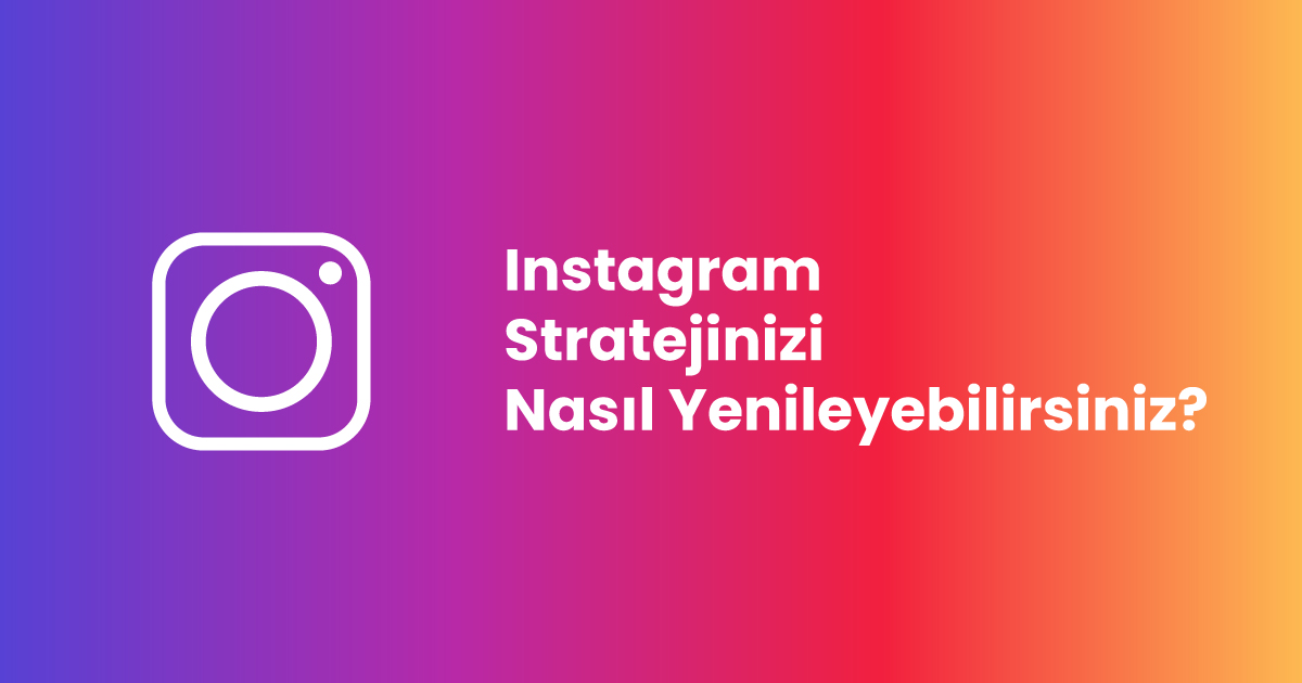 Instagram Stratejinizi Nasıl Yenileyebilirsiniz?