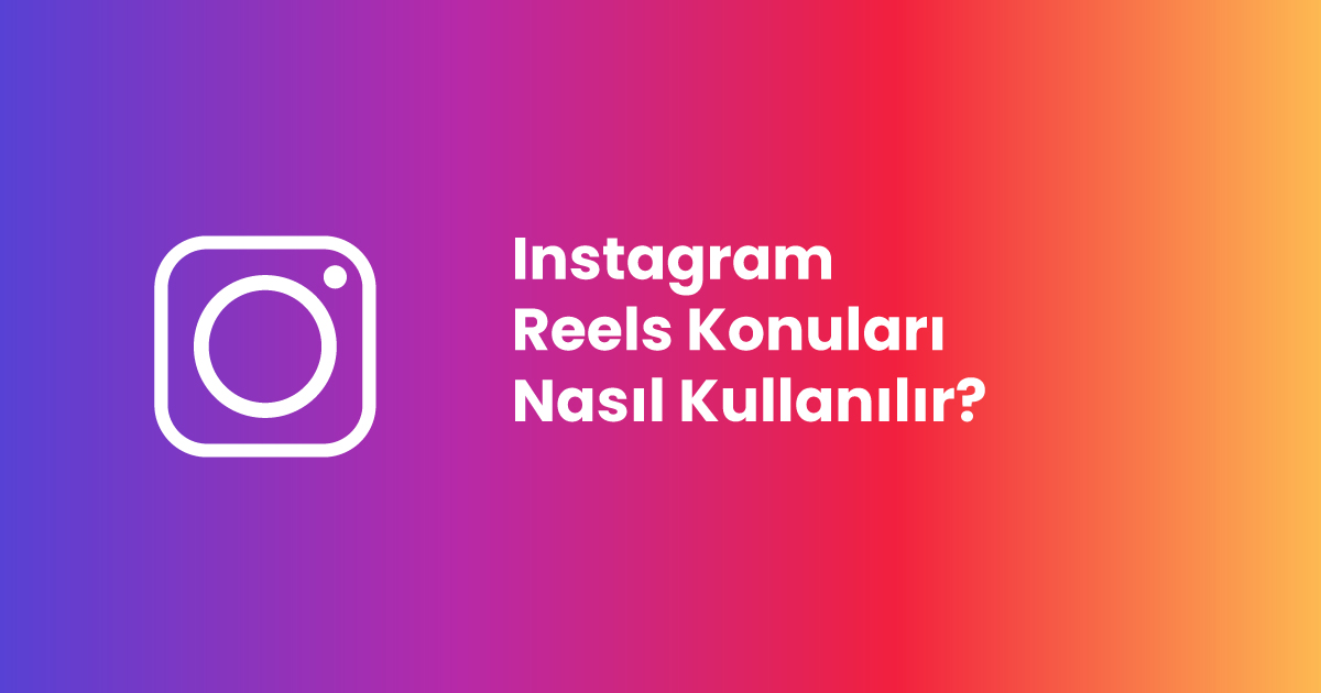 Instagram Reels Konuları Nasıl Kullanılır?