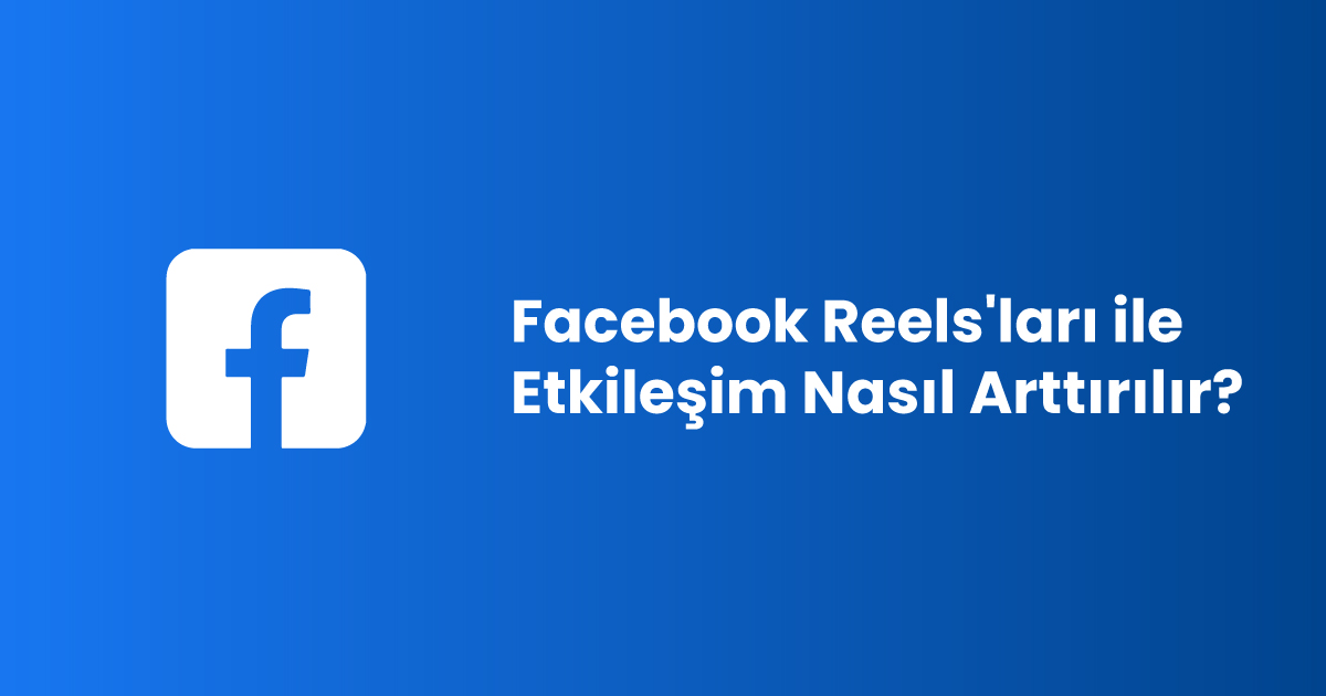 Facebook Reels'ları ile Etkileşim Nasıl Arttırılır?