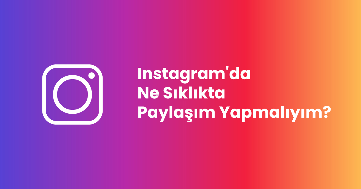 Instagram'da Ne Sıklıkta Paylaşım Yapmalıyım?