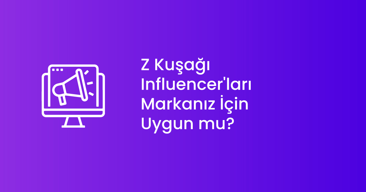 Z Kuşağı Influencer'ları Markanız İçin Uygun mu?