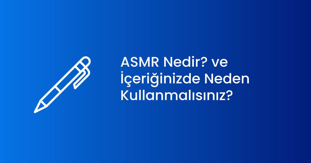 ASMR Nedir? ve İçeriğinizde Neden Kullanmalısınız?