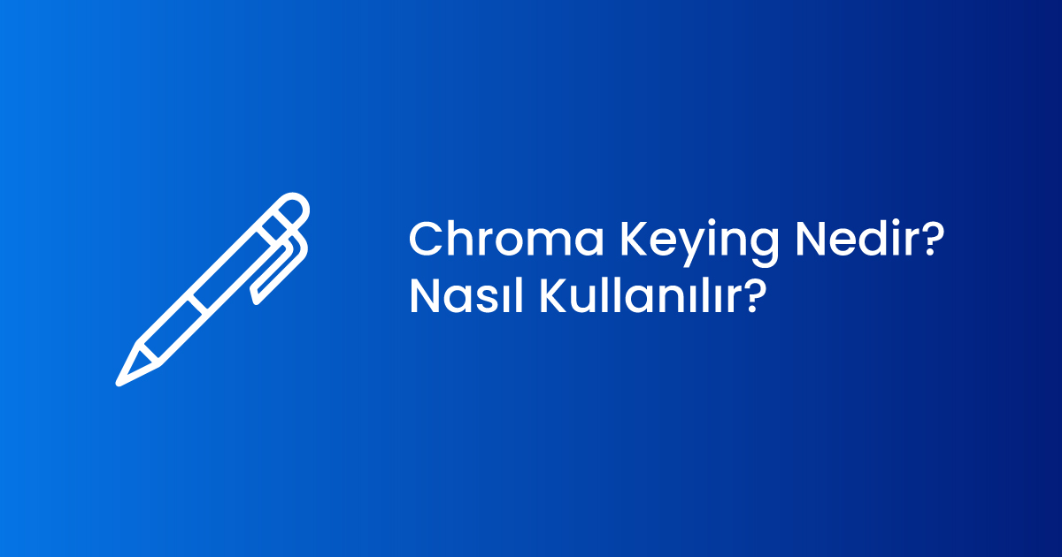 Chroma Keying Nedir ve Nasıl Kullanılır?