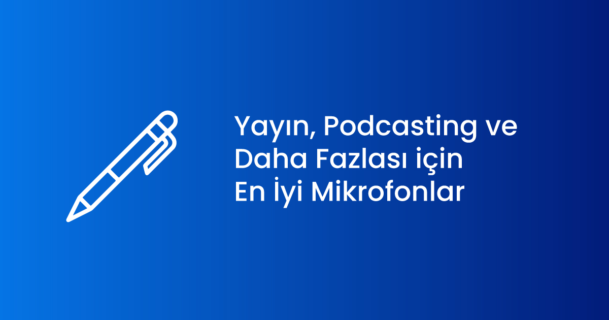 Yayın, Podcasting ve Daha Fazlası için En İyi Mikrofonlar