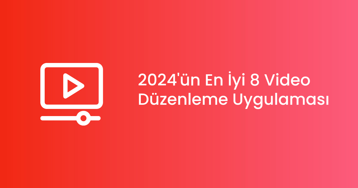 2024'ün En İyi 8 Video Düzenleme Uygulaması ve Yazılımı