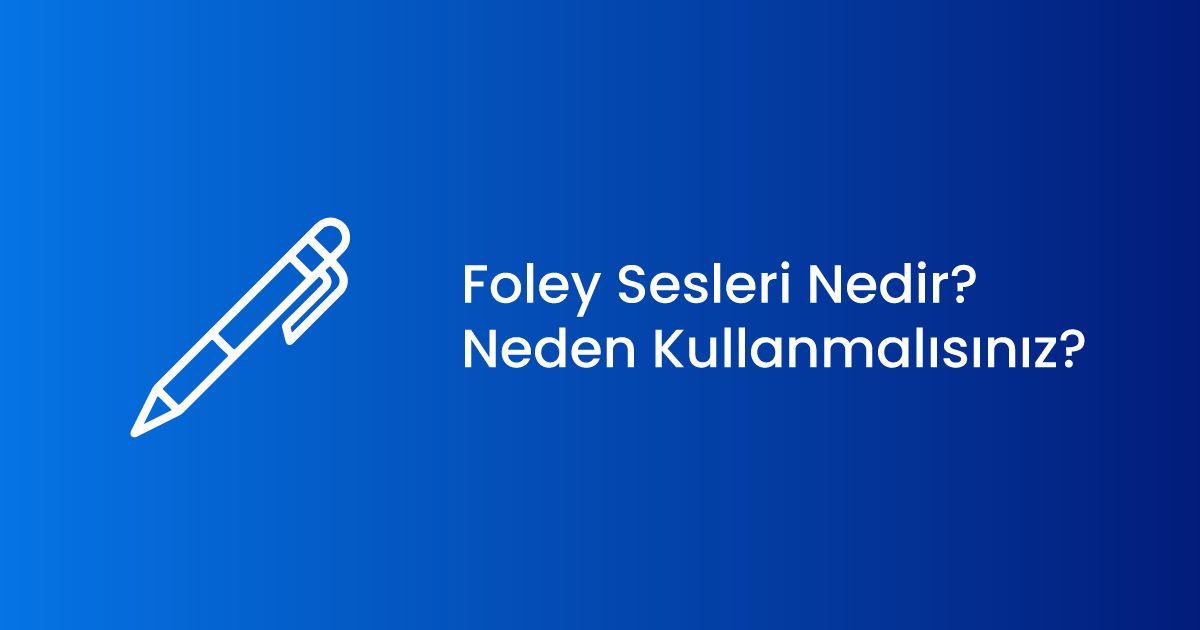 Foley Sesleri Nedir ve Neden Kullanmalısınız?