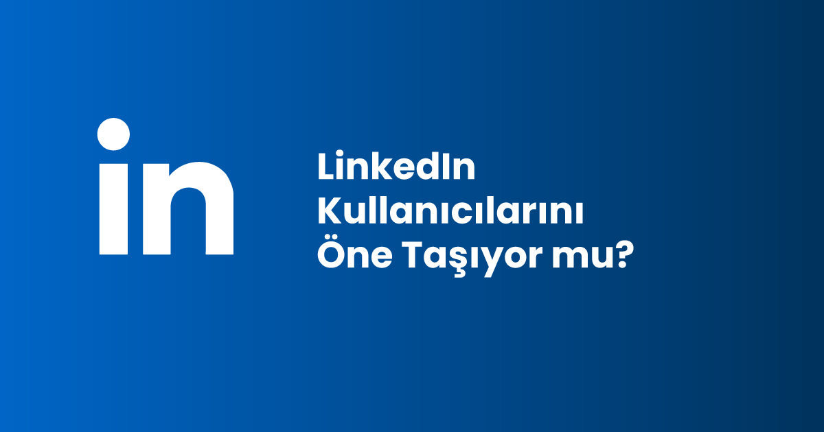 LinkedIn Kullanıcılarını Öne Taşıyor mu?