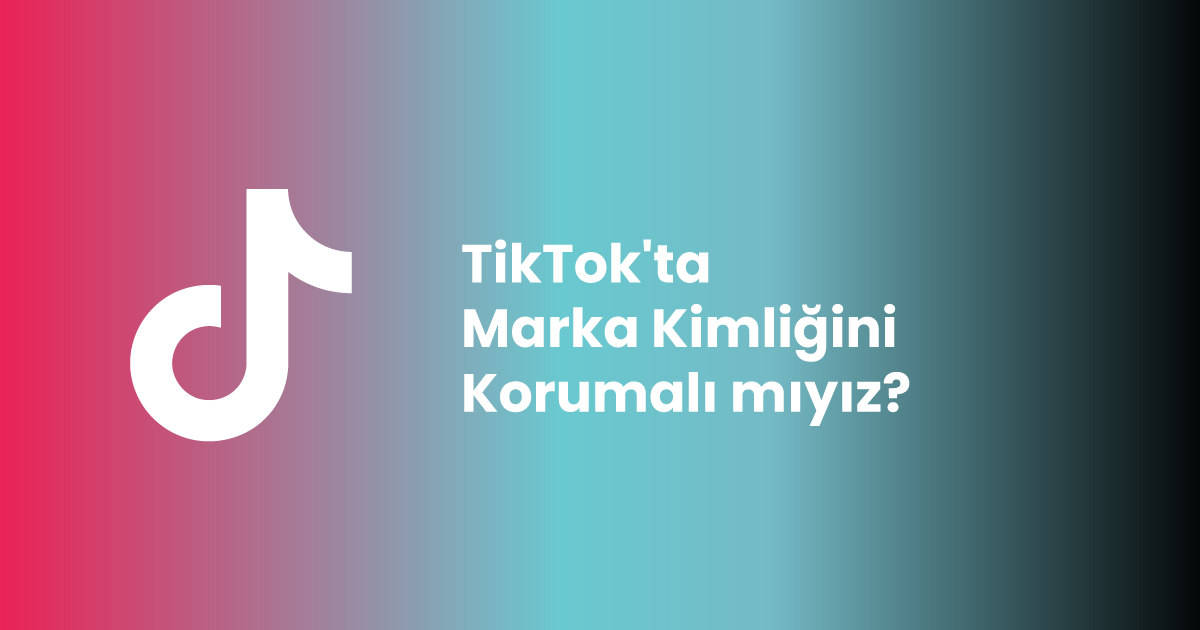 TikTok'ta Marka Kimliğini Korumalı mıyız?