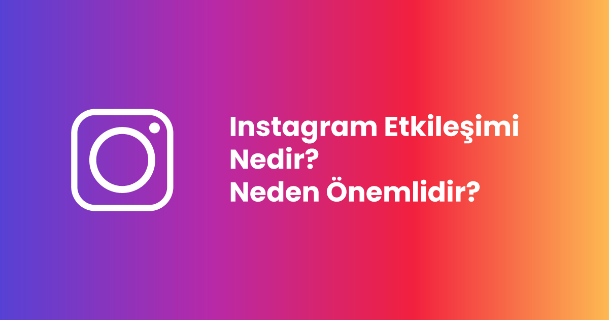 Instagram Etkileşimi Nedir ve Neden Önemlidir?