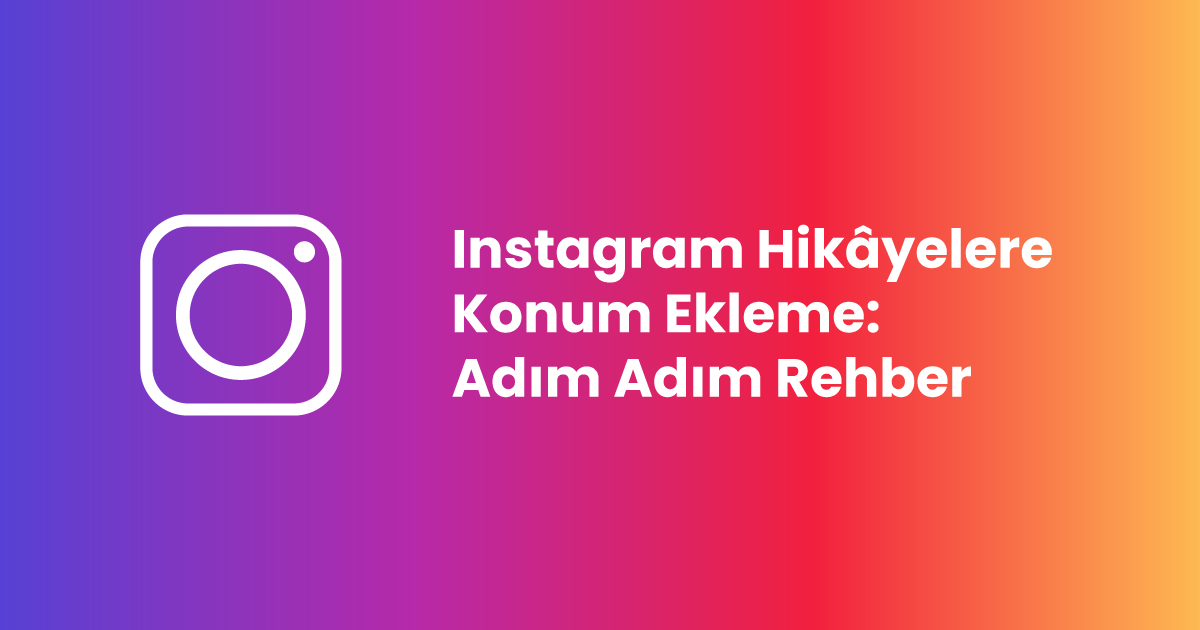 Instagram Hikâyelere Konum Ekleme: Adım Adım Rehber