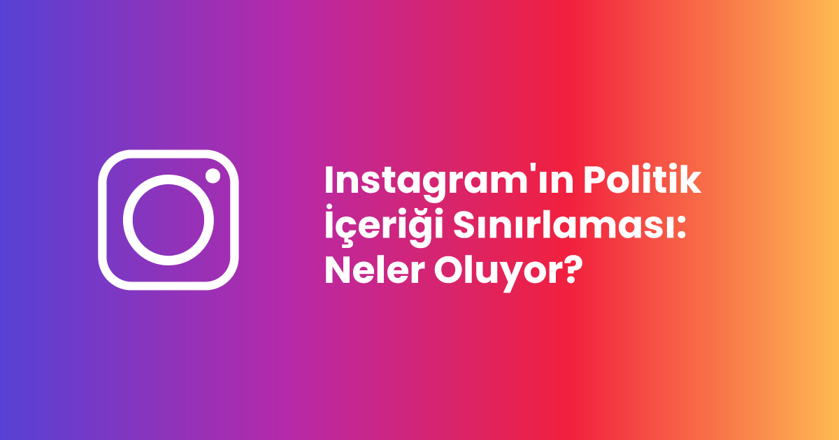 Instagram'ın Politik İçeriği Sınırlaması: Neler Oluyor?