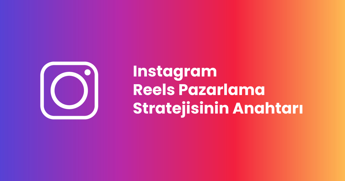 Instagram Reels Pazarlama Stratejisinin Anahtarı