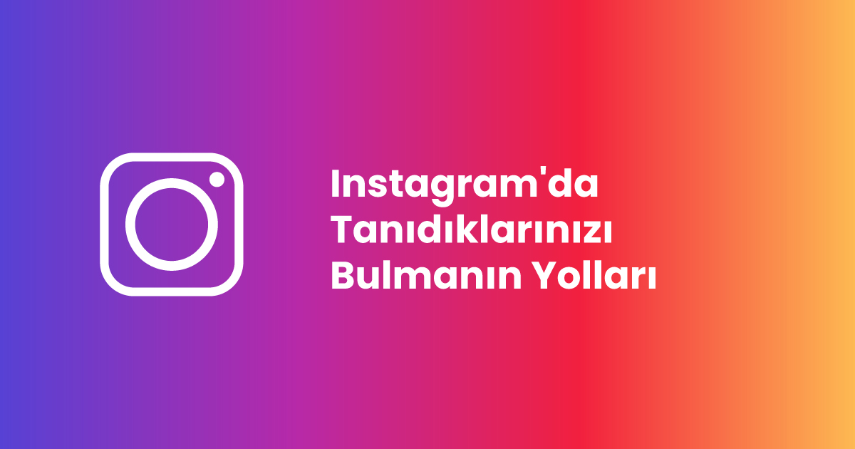 Instagram'da Tanıdıklarınızı Bulmanın Yolları