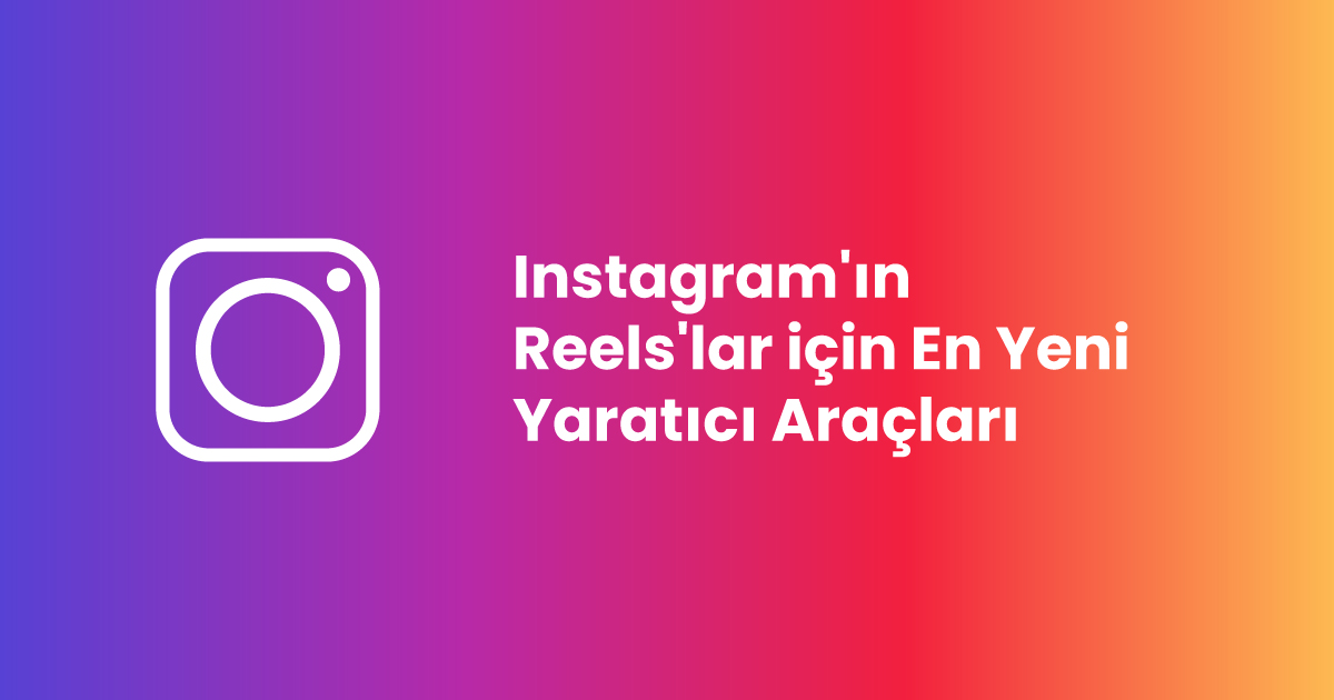 Instagram'ın Reels'lar için En Yeni Yaratıcı Araçları