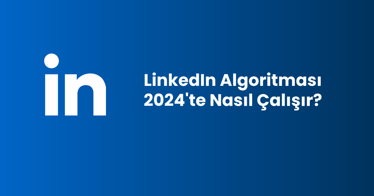 LinkedIn Algoritması 2024'te Nasıl Çalışır?