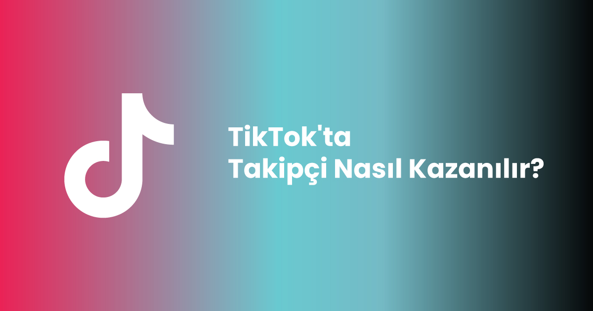 TikTok'ta Takipçi Nasıl Kazanılır?