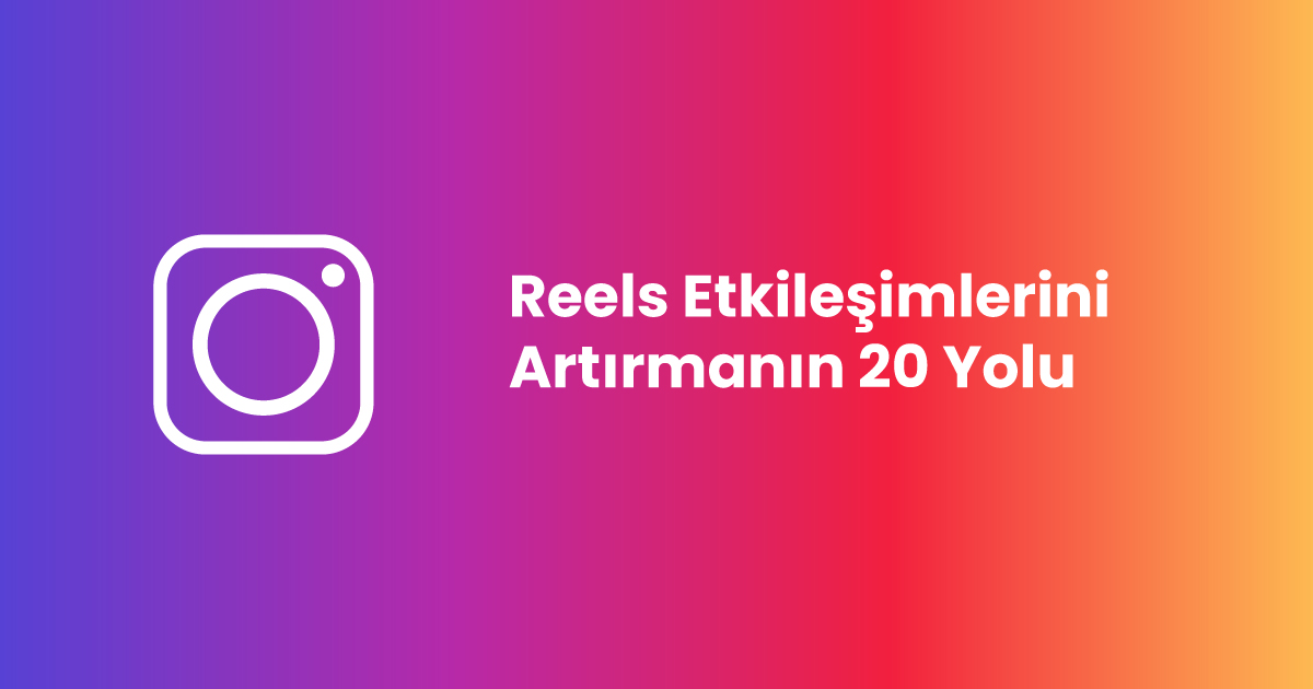 Reels Etkileşimlerini Artırmanın 20 Yolu