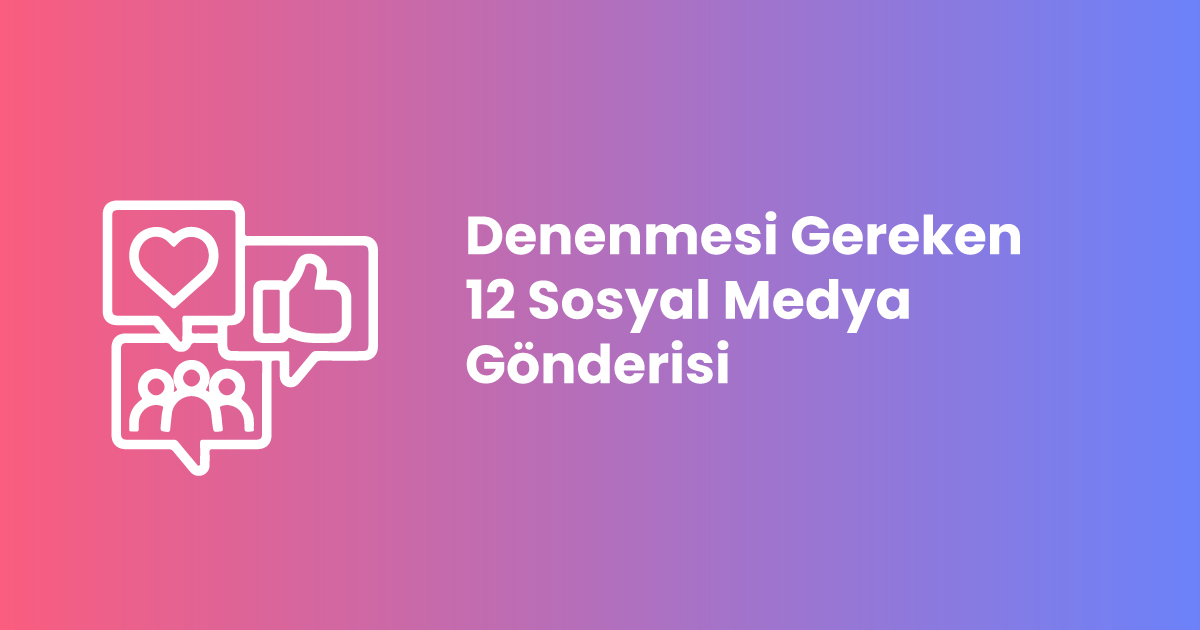 Denenmesi Gereken 12 Sosyal Medya Gönderisi