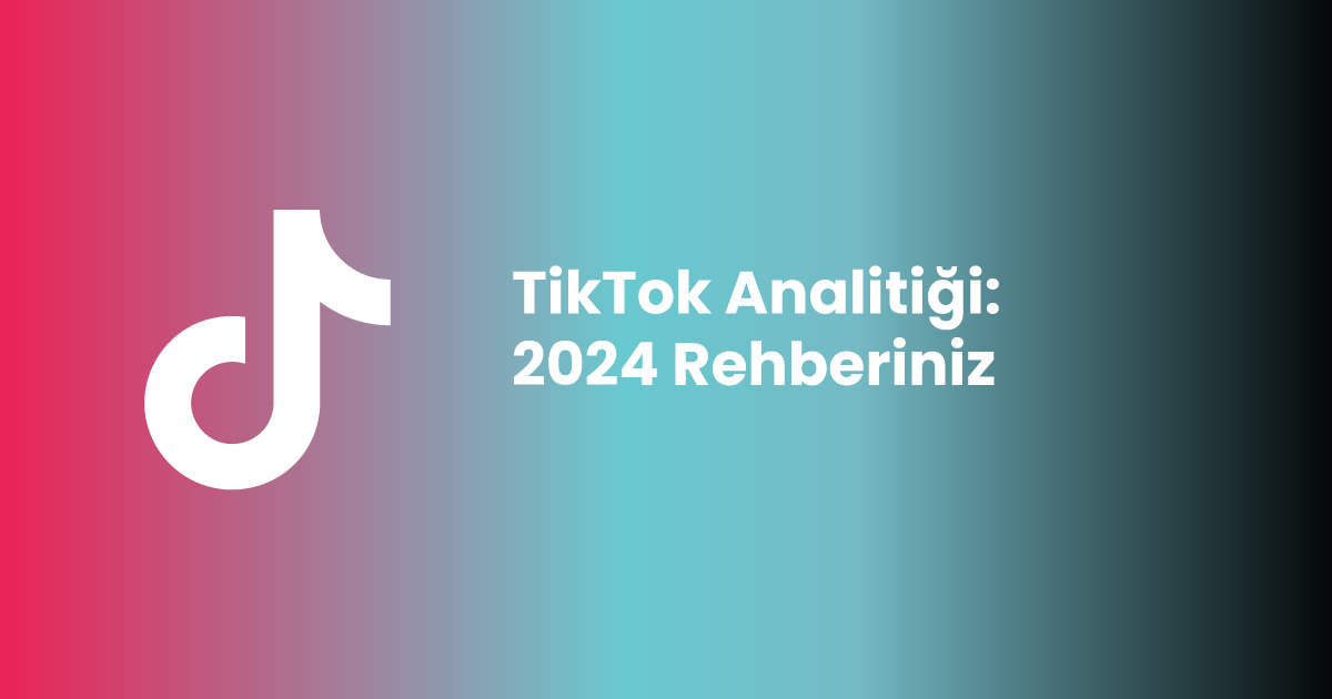 TikTok Analitiği: 2024 Rehberiniz