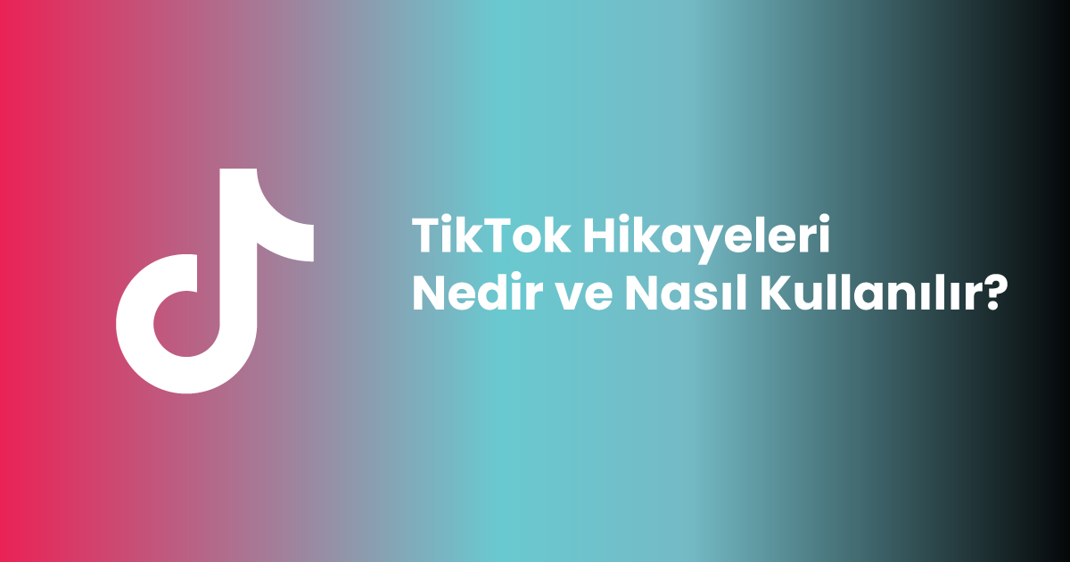 TikTok Hikayeleri Nedir ve Nasıl Kullanılır?