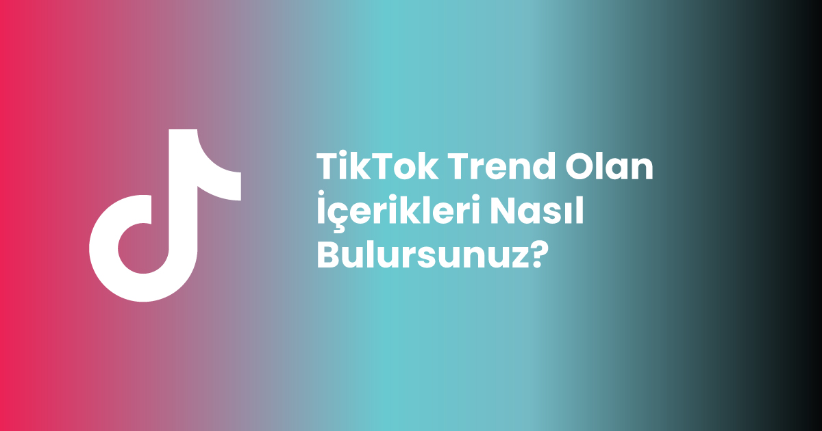 TikTok Trend Olan İçerikleri Nasıl Bulursunuz?