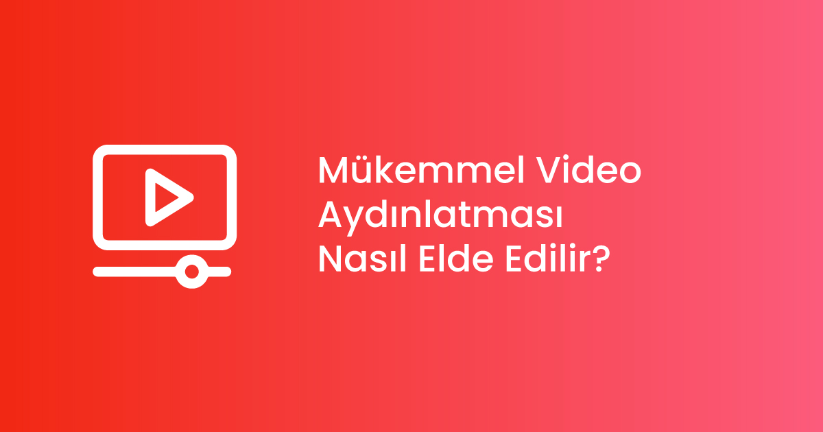 Mükemmel Video Aydınlatması Nasıl Elde Edilir?