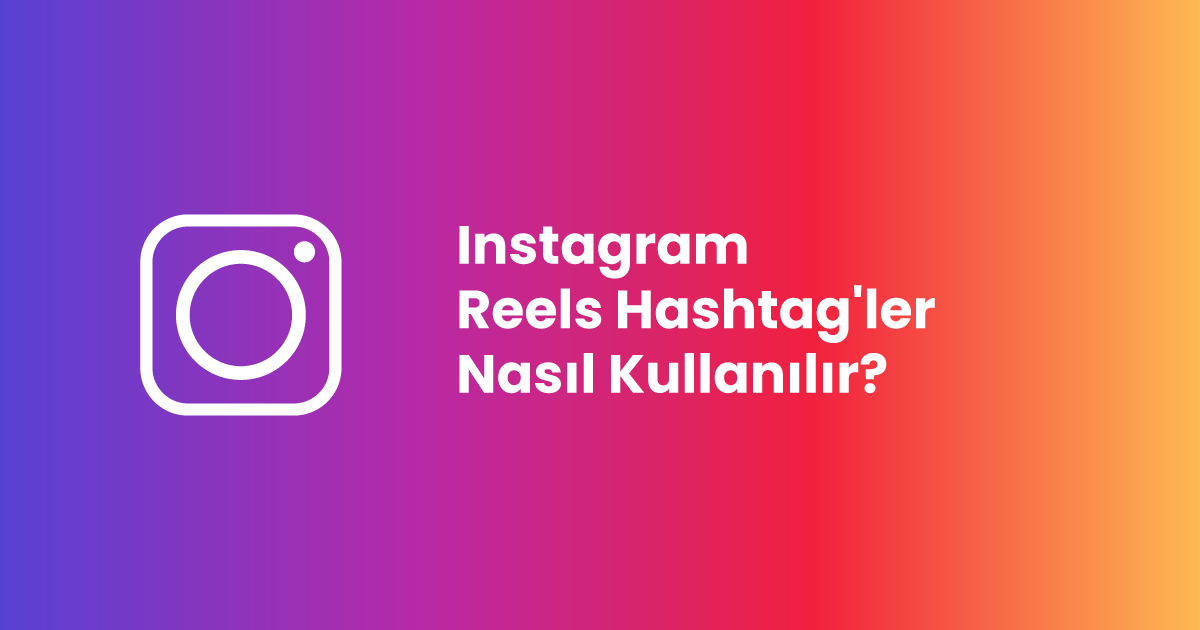 Instagram Reels Hashtag'ler Nasıl Kullanılır?