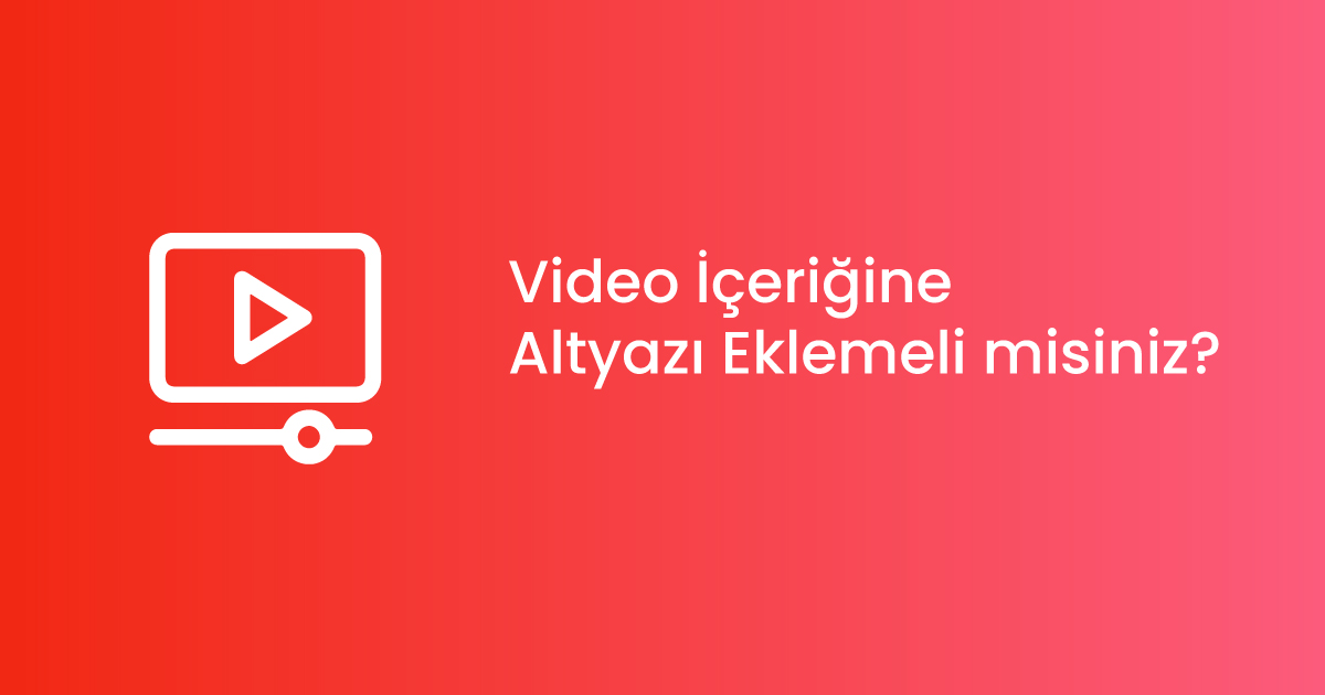 Video İçeriğine Altyazı Eklemeli misiniz?