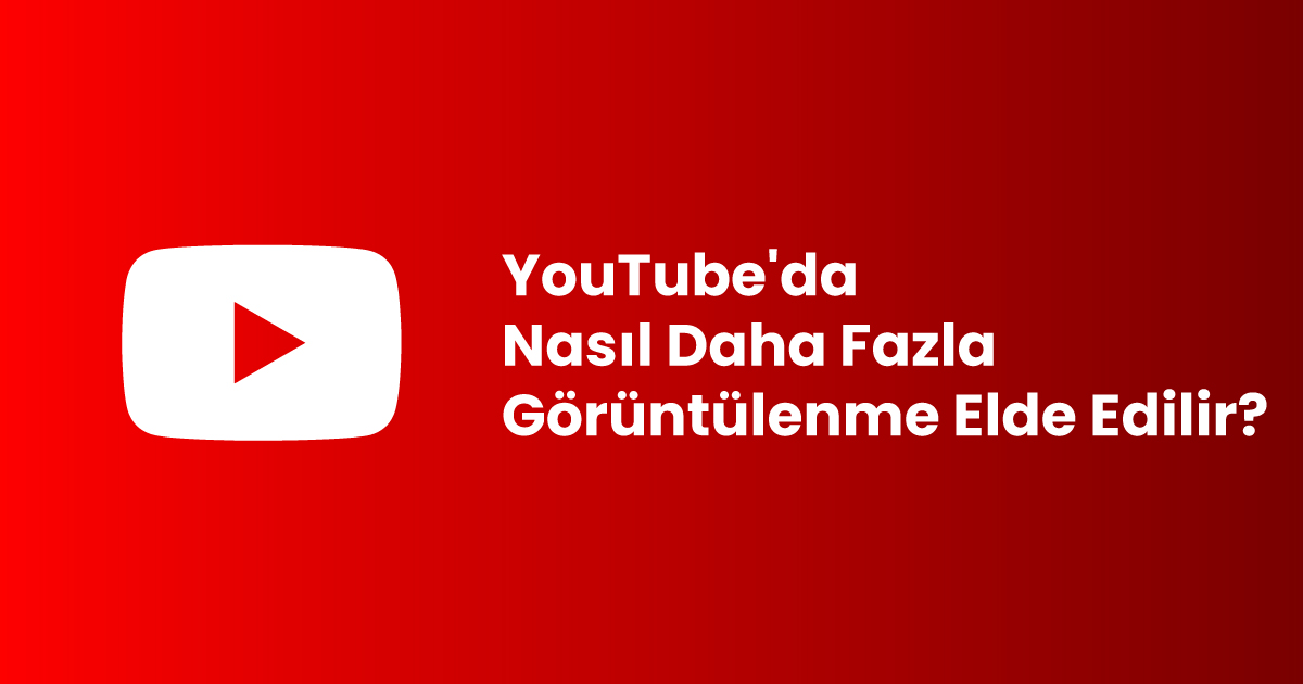 YouTube'da Nasıl Daha Fazla Görüntülenme Elde Edilir?