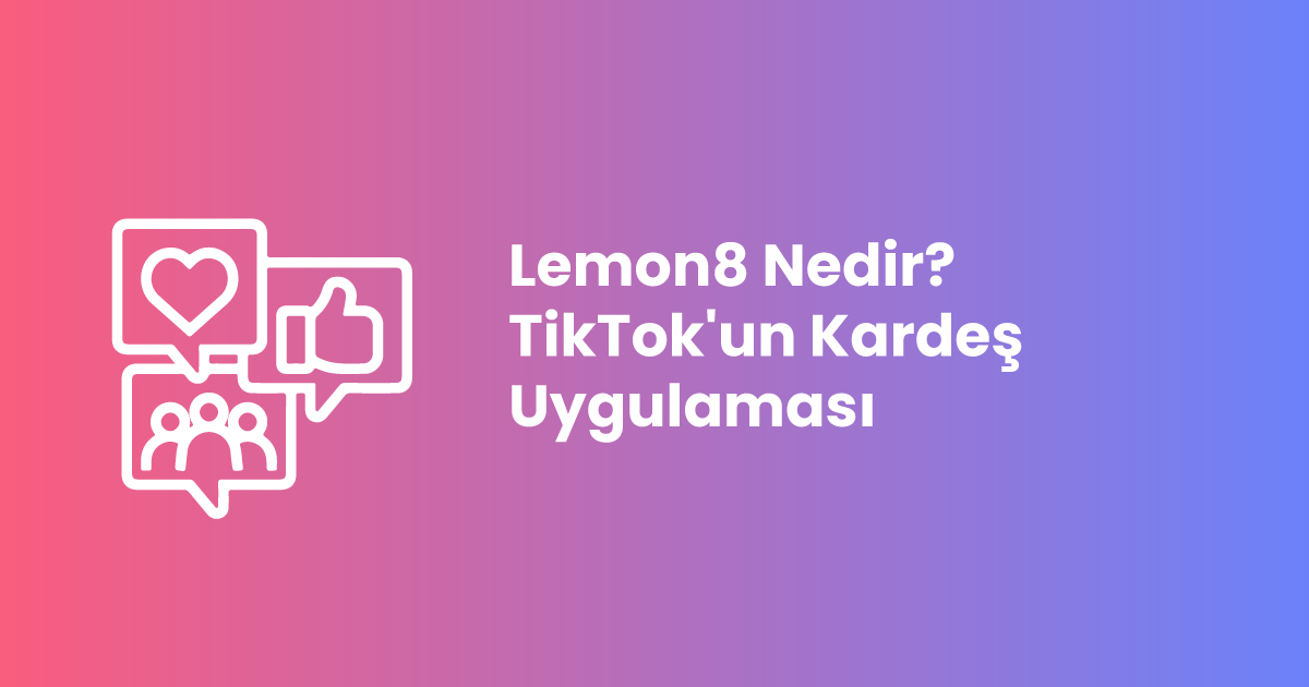 Lemon8 Nedir? TikTok'un Kardeş Uygulaması