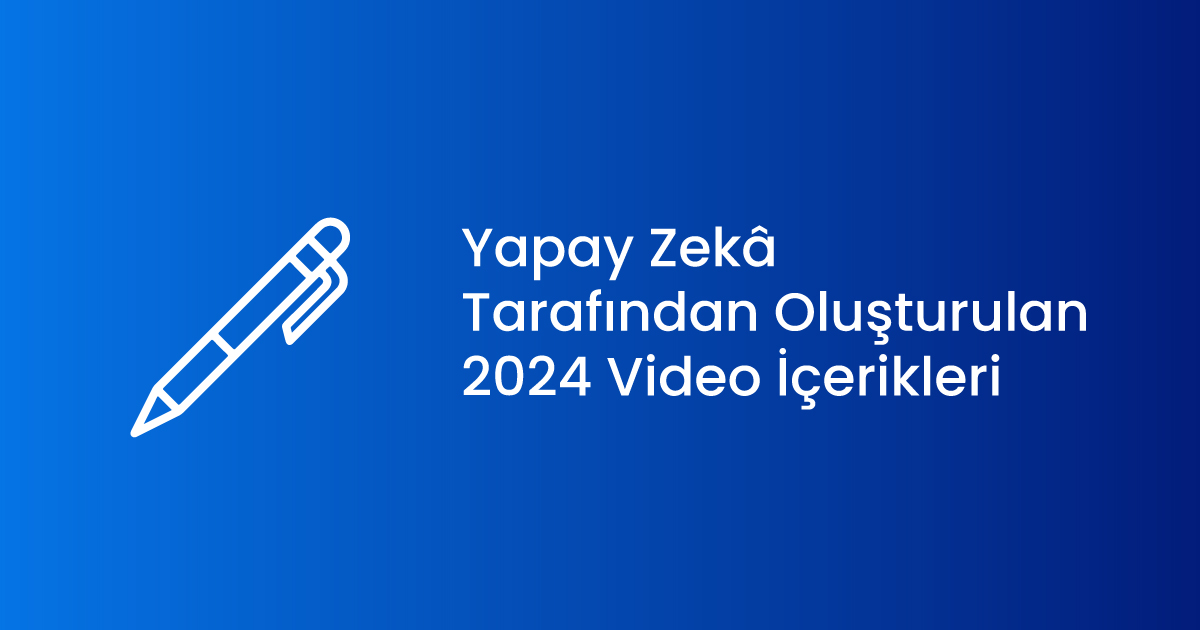 Yapay Zekâ Tarafından Oluşturulan 2024 Video İçerikleri