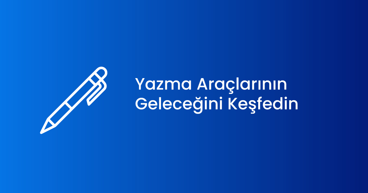 Yazma Araçlarının Geleceğini Keşfedin